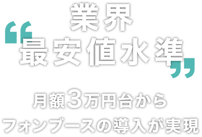 業界最安値水準。月額3万円台からフォンブースの導入が実現